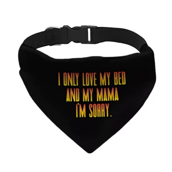 I Only Love My Bed and My Mama Pet Bandana Collar – Art Scarf Collar – Funny Dog Bandana