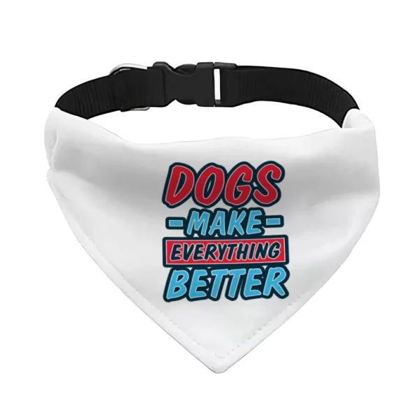 Dogs Make Everything Better Pet Bandana Collar – Print Scarf Collar – Quote Dog Bandana