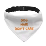 Dog Hair Don't Care Pet Bandana Collar - Funny Design Scarf Collar - Cool Design Dog Bandana